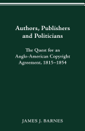 Authors, Publishers and Politicians: The Quest for an Anglo-American Copyright Agreement, 1815-1854
