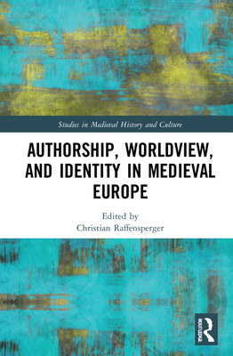 Authorship, Worldview, and Identity in Medieval Europe - Raffensperger, Christian (Editor)