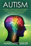 Autism: 25 Ways to Manage Sensory Disorders, Special Needs, ADHD/ADD, ASD, and Asperger's Syndrome