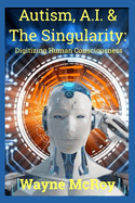 Autism, A.I. & The Singularity: Digitizing Human Consciousness