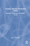 Autism and the Predictive Brain: Absolute Thinking in a Relative World