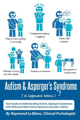 Autism & Asperger's Syndrome in Layman's Terms. Your Guide to Understanding Autism, Asperger's Syndrome, Pdd-Nos and Other Autism Spectrum Disorders ( - Le Blanc, Raymond