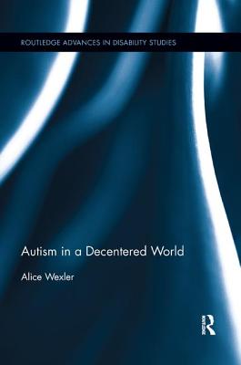 Autism in a Decentered World - Wexler, Alice