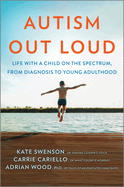 Autism Out Loud: Life with a Child on the Spectrum, from Diagnosis to Young Adulthood