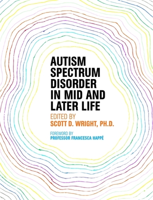 Autism Spectrum Disorder in Mid and Later Life - Wright, Scott D. (Editor), and Smith, Pamela A. (Contributions by), and Wadsworth, Amy Maida (Contributions by)