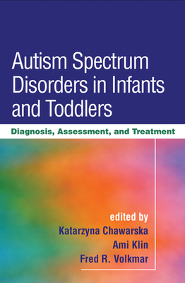 Autism Spectrum Disorders in Infants and Toddlers: Diagnosis, Assessment, and Treatment - Chawarska, Katarzyna, PhD (Editor), and Klin, Ami, PhD (Editor), and Volkmar, Fred R, MD (Editor)