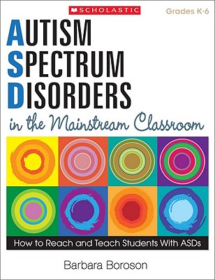 Autism Spectrum Disorders in the Mainstream Classroom: How to Reach and Teach Students with Asds - Boroson, Barbara