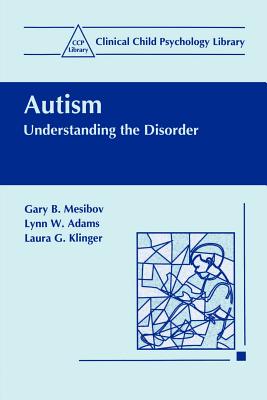Autism: Understanding the Disorder - Mesibov, Gary B, PH.D., and Adams, Lynn W, and Klinger, Laura G