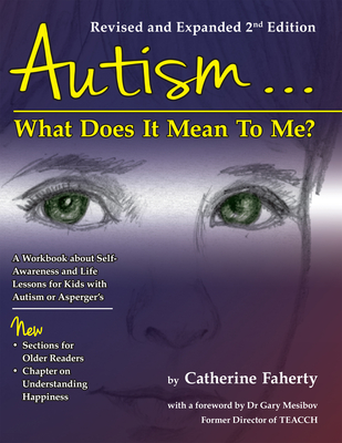 Autism: What Does It Mean to Me?: A Workbook Explaining Self Awareness and Life Lessons to the Child or Youth with High Functioning Autism or Aspergers - Faherty, Catherine, and Mesibov, Gary B, PH.D. (Foreword by)