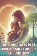 Autismo: Claves para criar desde el amor y la resiliencia