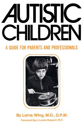 Autistic Children: A Guide for Parents - Wing, Lorna, M.D. (Preface by), and Despert, J Louis, M.D. (Foreword by)