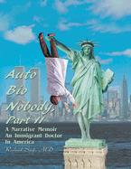 Auto Bio Nobody Part Ii a Narrative Memoir: An Immigrant Doctor in America