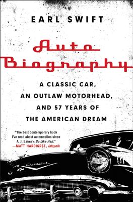 Auto Biography: A Classic Car, an Outlaw Motorhead, and 57 Years of the American Dream - Swift, Earl, Mr.