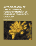 Auto-Biography of Lemuel Sawyer, Formerly Member of Congress from North Carolina