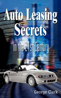 Auto Leasing Secrets in the 21st Century - Clark, George, Sir