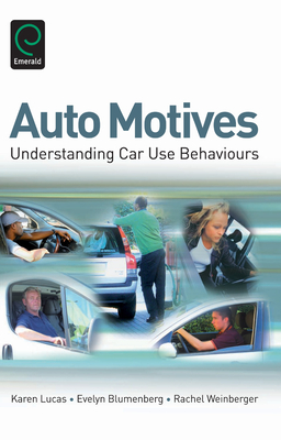 Auto Motives: Understanding Car Use Behaviours - Lucas, Karen (Editor), and Blumenberg, Evelyn (Editor), and Weinberger, Rachel (Editor)