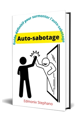 Auto-sabotage: Guide d?finitif pour surmonter l'auto-sabotage - Stephano, Edmonix