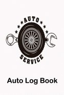 Auto Service Auto Log Book: Repairs and Maintenance Record Book for Cars, Trucks, Motorcycles and Other Vehicles with Parts List and Mileage Log