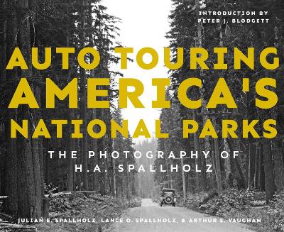 Auto Touring America's National Parks: The Photography of H.A. Spallholz - Spallholz, Julian E, and Spallholz, Lance O, and Vaughan, Arthur S