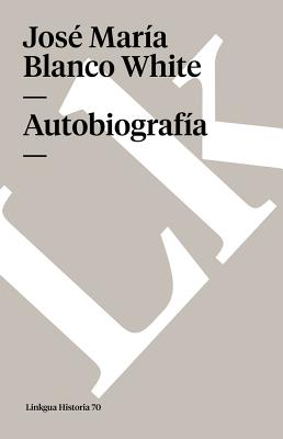 Autobiografa - Blanco White, Jos Mara, and Garnica, Antonio (Editor)