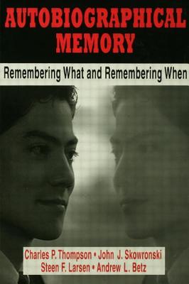 Autobiographical Memory: Remembering What and Remembering When - Thompson, Charles P, and Skowronski, John J, and Larsen, Steen F