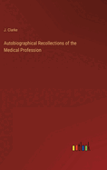 Autobiographical Recollections of the Medical Profession