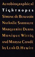 Autobiographical Tightropes: Simone de Beauvoir, Nathalie Sarraute, Marguerite Duras, Monique Wittig, and Maryse Conde