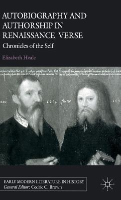 Autobiography and Authorship in Renaissance Verse: Chronicles of the Self - Heale, E