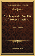 Autobiography and Life of George Tyrrell V2: 1884-1909