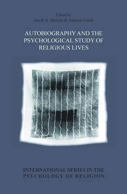 Autobiography and the Psychological Study of Religious Lives - Belzen, Jacob a, and Geels, Antoon