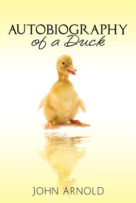 Autobiography of a Duck - Arnold, John, Professor