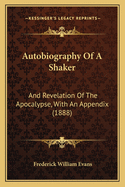 Autobiography Of A Shaker: And Revelation Of The Apocalypse, With An Appendix (1888)