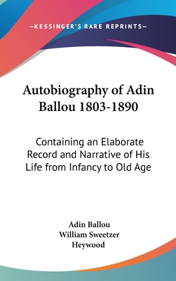 Autobiography of Adin Ballou 1803-1890: Containing an Elaborate Record and Narrative of His Life from Infancy to Old Age - Ballou, Adin, and Heywood, William Sweetzer (Editor)