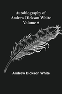 Autobiography of Andrew Dickson White - Volume 2