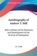 Autobiography of Andrew T. Still: With a History of the Discovery and Development of the Science of Osteopathy