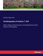 Autobiography of Andrew T. Still: With a History of the Discovery and Development of the Science of Osteopathy