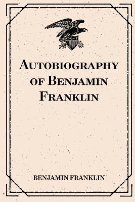 Autobiography of Benjamin Franklin - Franklin, Benjamin