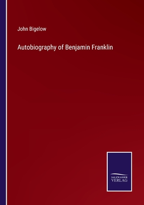 Autobiography of Benjamin Franklin - Bigelow, John