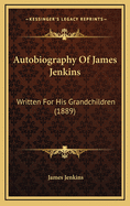 Autobiography of James Jenkins: Written for His Grandchildren (1889)