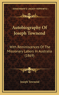 Autobiography of Joseph Townend: With Reminiscences of the Missionary Labors in Australia (1869)