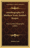 Autobiography of Matthew Scott, Jumbo's Keeper: Also Jumbo's Biography (1885)