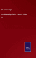 Autobiography of Miss Cornelia Knight: Vol. I