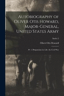 Autobiography of Oliver Otis Howard, Major-General, United States Army: Pt. 1. Preparation for Life. the Civil War; Series 2