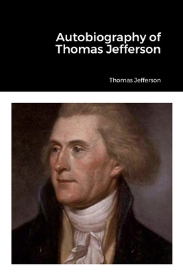 Autobiography of Thomas Jefferson - Jefferson, Thomas