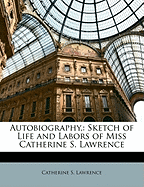 Autobiography,: Sketch of Life and Labors of Miss Catherine S. Lawrence