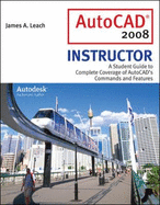 AutoCAD 2008 Instructor: A Student Guide to Complete Coverage of AutoCAD's Commands and Features