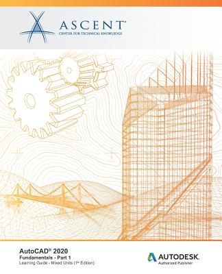AutoCAD 2020: Fundamentals (Mixed Units) - Part 1: Autodesk Authorized Publisher - Ascent - Center for Technical Knowledge
