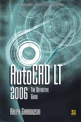 AutoCAD LT 2006: The Definitive Guide: The Definitive Guide - Grabowski, Ralph