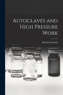 Autoclaves and High Pressure Work - Goodwin, Harold