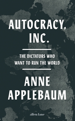 Autocracy Inc - Applebaum, Anne